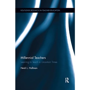 Millennial Teachers: Learning to Teach in Uncertain Times (Routledge Research in Teacher Education)