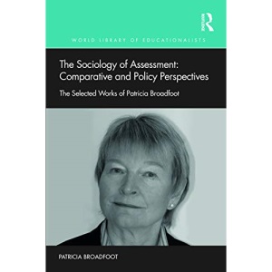 The Sociology of Assessment: Comparative and Policy Perspectives: The Selected Works of Patricia Broadfoot (World Library of Educationalis)