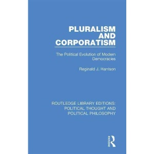 Pluralism and Corporatism: The Political Evolution of Modern Democracies (Routledge Library Editions: Political Thought and Political Philosophy)