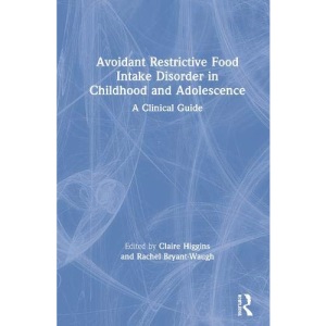 Avoidant Restrictive Food Intake Disorder in Childhood and Adolescence: A Clinical Guide