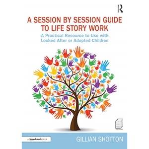 A Session by Session Guide to Life Story Work: A Practical Resource to Use with Looked After or Adopted Children