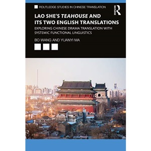 Lao She's Teahouse and Its Two English Translations: Exploring Chinese Drama Translation with Systemic Functional Linguistics (Routledge Studies in Chinese Translation)