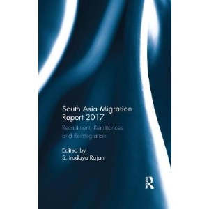 South Asia Migration Report 2017: Recruitment, Remittances and Reintegration