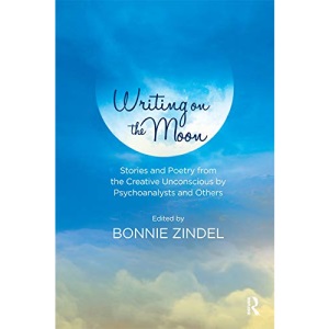 Writing on the Moon: Stories and Poetry from the Creative Unconscious by Psychoanalysts and Others