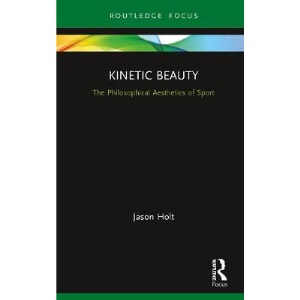Kinetic Beauty: The Philosophical Aesthetics of Sport (Ethics and Sport)