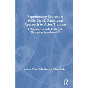 Experiencing Speech: A Skills-Based, Panlingual Approach to Actor Training: A Beginner's Guide to Knight-Thompson Speechwork®