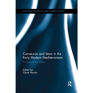 Conversion and Islam in the Early Modern Mediterranean: The Lure of the Other (Routledge Research in Early Modern History)