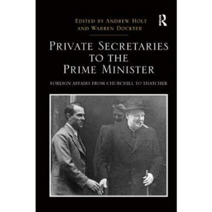 Private Secretaries to the Prime Minister: Foreign Affairs from Churchill to Thatcher