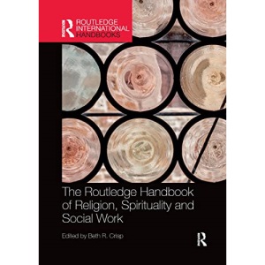 The Routledge Handbook of Religion, Spirituality and Social Work (Routledge International Handbooks)