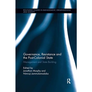 Governance, Resistance and the Post-Colonial State: Management and State Building (Routledge Studies in Management, Organizations and Society)