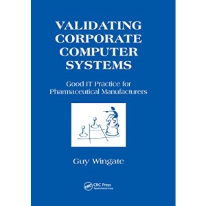 Validating Corporate Computer Systems: Good IT Practice for Pharmaceutical Manufacturers