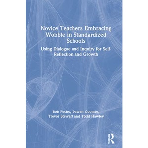 Novice Teachers Embracing Wobble in Standardized Schools: Using Dialogue and Inquiry for Self-Reflection and Growth