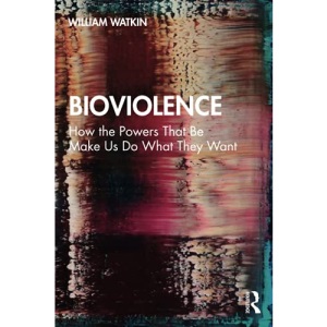 Bioviolence: How the Powers That Be Make Us Do What They Want