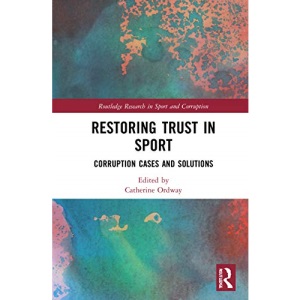 Restoring Trust in Sport: Corruption Cases and Solutions (Routledge Research in Sport and Corruption)