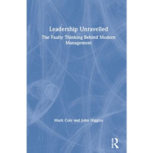 Leadership Unravelled: The Faulty Thinking Behind Modern Management