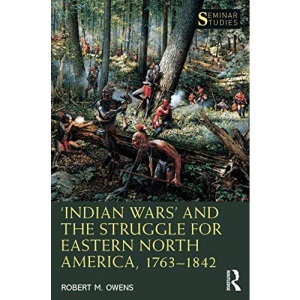 ‘Indian Wars’ and the Struggle for Eastern North America, 1763–1842 (Seminar Studies)