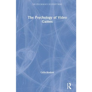 The Psychology of Video Games (The Psychology of Everything)