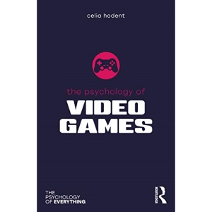 The Psychology of Video Games (The Psychology of Everything)