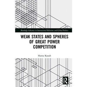 Weak States and Spheres of Great Power Competition (Routledge Advances in International Relations and Global Politics)