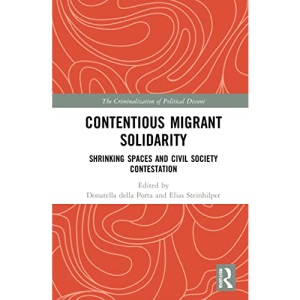 Contentious Migrant Solidarity: Shrinking Spaces and Civil Society Contestation (The Criminalization of Political Dissent)