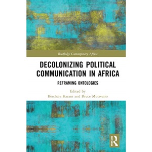 Decolonizing Political Communication in Africa: Reframing Ontologies (Routledge Contemporary Africa)