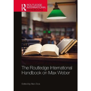 The Routledge International Handbook on Max Weber (Routledge International Handbooks)