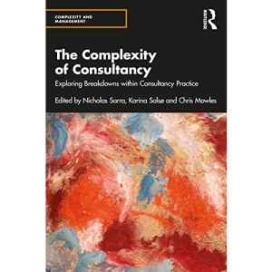 The Complexity of Consultancy: Exploring Breakdowns Within Consultancy Practice (Complexity and Management)