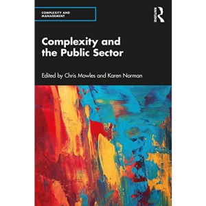 Complexity and the Public Sector: The Key Ideas of Complex Responsive Processes of Relating and Their Recent Development (Complexity and Management)