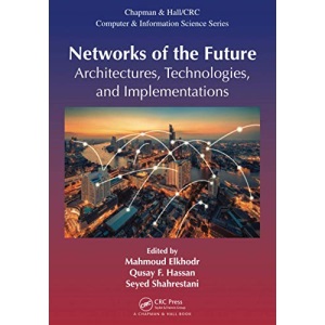 Networks of the Future: Architectures, Technologies, and Implementations (Chapman & Hall/CRC Computer and Information Science)
