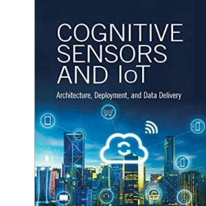 Cognitive Sensors and IoT: Architecture, Deployment, and Data Delivery