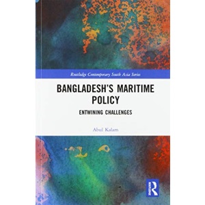 Bangladesh’s Maritime Policy: Entwining Challenges (Routledge Contemporary South Asia)