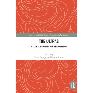 The Ultras: A Global Football Fan Phenomenon (Sport in the Global Society – Contemporary Perspectives)