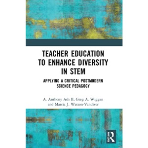 Teacher Education to Enhance Diversity in STEM: Applying a Critical Postmodern Science Pedagogy (Routledge Research in STEM Education)