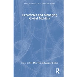 Expatriates and Managing Global Mobility (SIOP Organizational Frontiers Series)