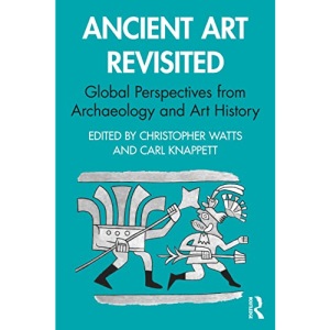 Ancient Art Revisited: Global Perspectives from Archaeology and Art History