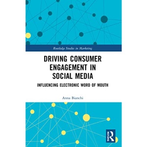 Driving Consumer Engagement in Social Media: Influencing Electronic Word of Mouth (Routledge Studies in Marketing)