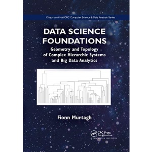 Data Science Foundations: Geometry and Topology of Complex Hierarchic Systems and Big Data Analytics (Computer Science and Data Analysis)