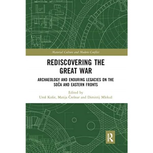 Rediscovering the Great War: Archaeology and Enduring Legacies on the Soča and Eastern Fronts (Material Culture and Modern Conflict)