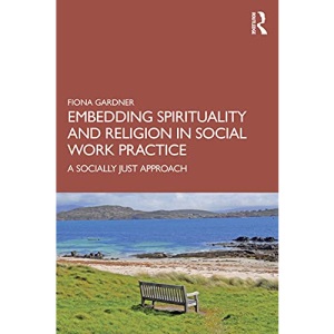 Embedding Spirituality and Religion in Social Work Practice: A Socially Just Approach