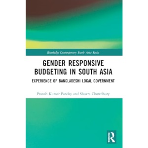 Gender Responsive Budgeting in South Asia: Experience of Bangladeshi Local Government (Routledge Contemporary South Asia Series)