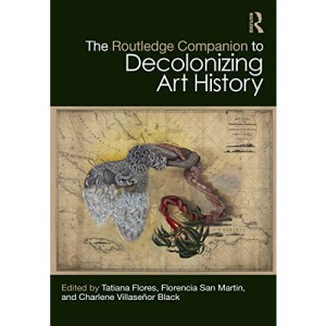 The Routledge Companion to Decolonizing Art History (Routledge Art History and Visual Studies Companions)