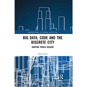 Big Data, Code and the Discrete City: Shaping Public Realms (Routledge Studies in Urbanism and the City)