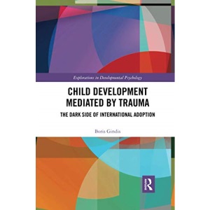 Child Development Mediated by Trauma: The Dark Side of International Adoption (Explorations in Developmental Psychology)