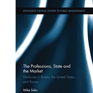 The Professions, State and the Market: Medicine in Britain, the United States and Russia (Routledge Critical Studies in Public Management)