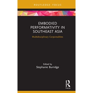 Embodied Performativity in Southeast Asia: Multidisciplinary Corporealities (Routledge Contemporary Southeast Asia Series)
