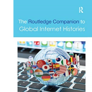 The Routledge Companion to Global Internet Histories (Routledge Media and Cultural Studies Companions)