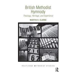 British Methodist Hymnody: Theology, Heritage, and Experience (Routledge Methodist Studies Series)