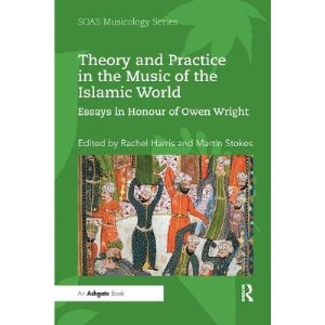 Theory and Practice in the Music of the Islamic World: Essays in Honour of Owen Wright