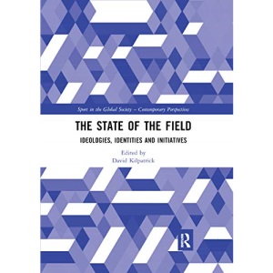 The State of the Field: Ideologies, Identities and Initiatives (Sport in the Global Society - Contemporary Perspectives)