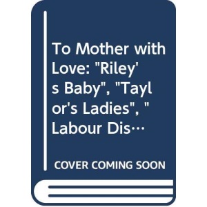 To Mother with Love: Riley's Baby, Taylor's Ladies, Labour Dispute